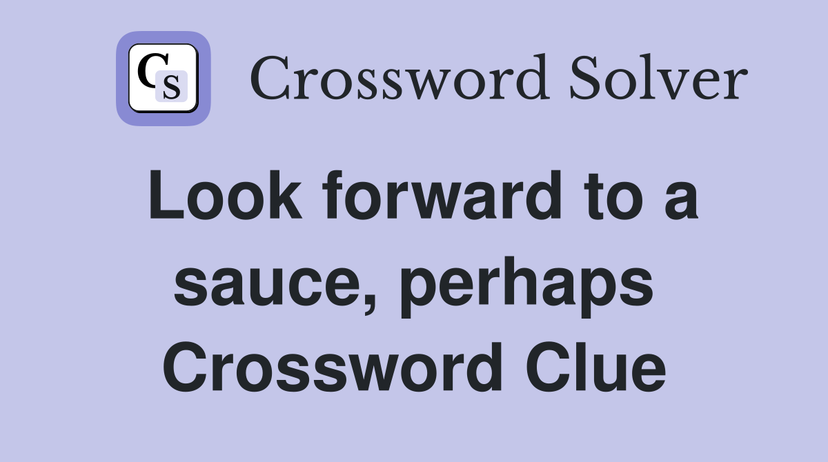 Look forward to a sauce, perhaps Crossword Clue