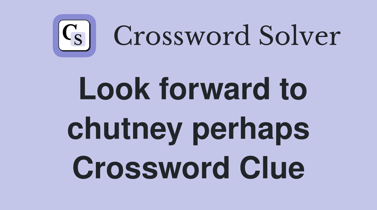 Look forward to chutney perhaps Crossword Clue