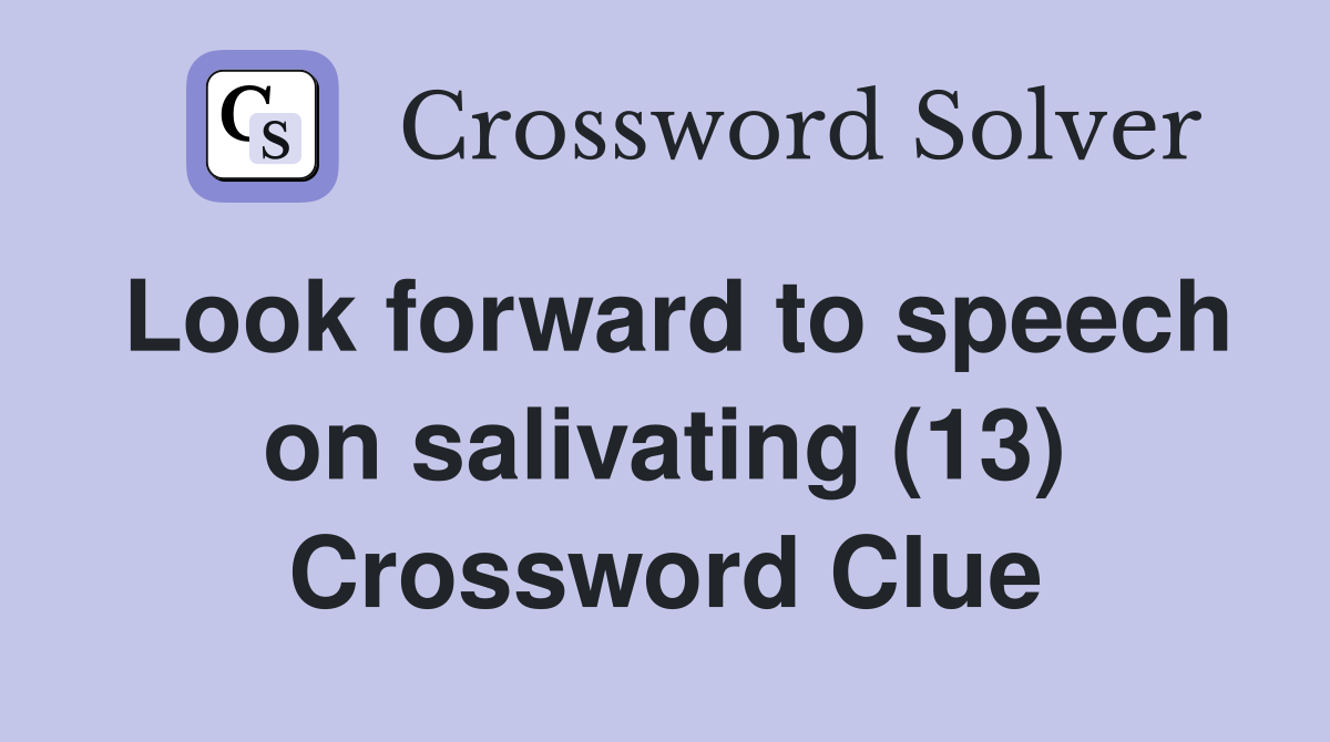 Look forward to speech on salivating (13) Crossword Clue