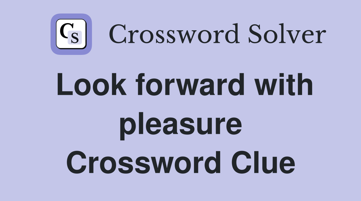 Look forward with pleasure Crossword Clue
