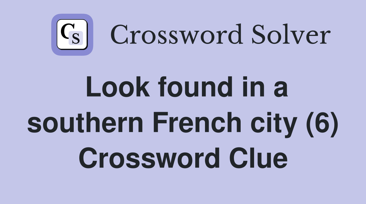 Look found in a southern French city (6) Crossword Clue