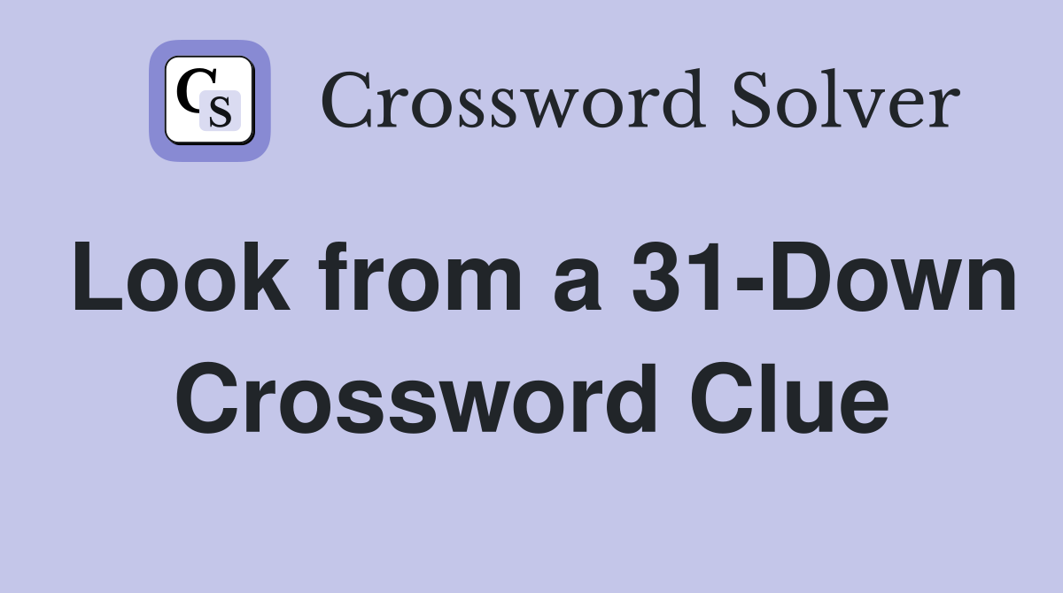 Look from a 31-Down Crossword Clue