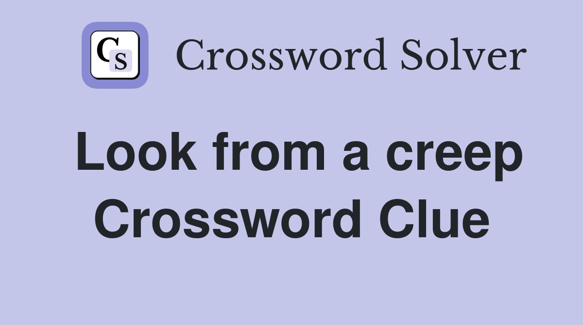 Look from a creep Crossword Clue