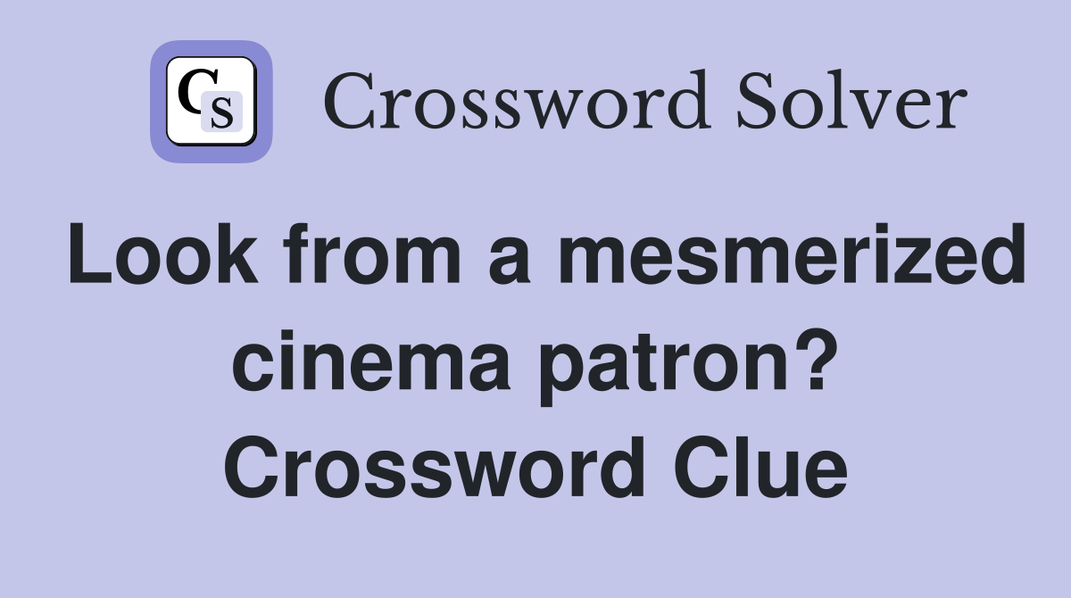 Look from a mesmerized cinema patron? Crossword Clue