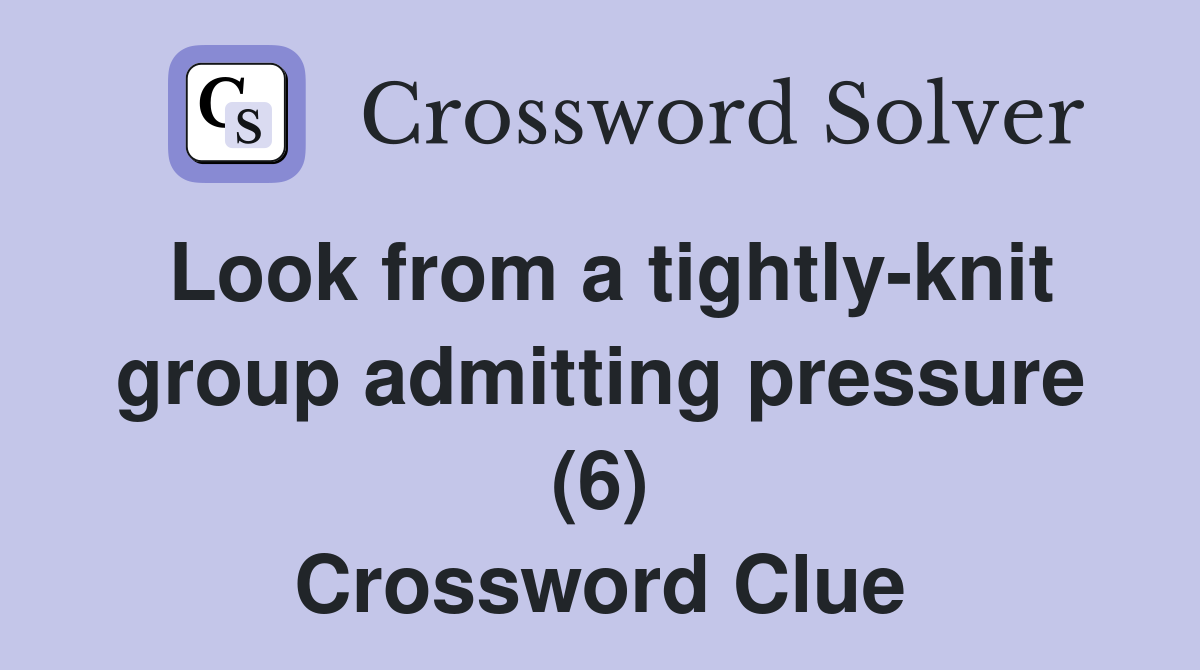 Look from a tightly-knit group admitting pressure (6) Crossword Clue