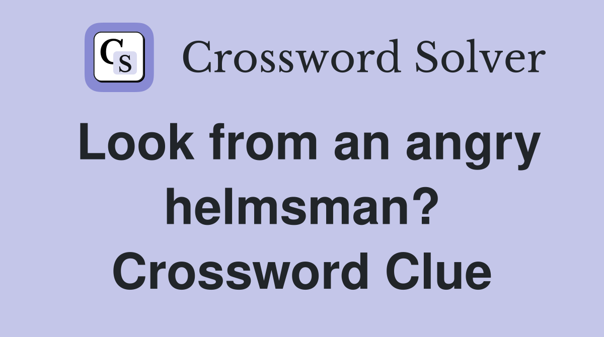 Look from an angry helmsman? Crossword Clue