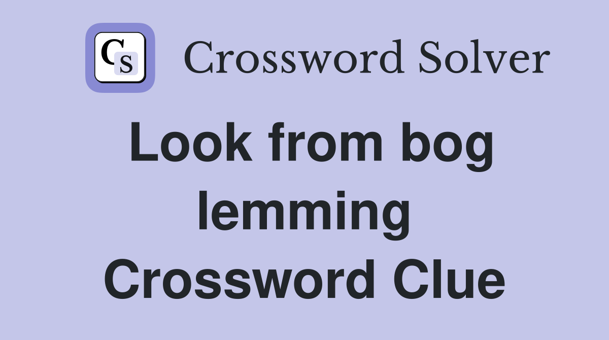 Look from bog lemming Crossword Clue
