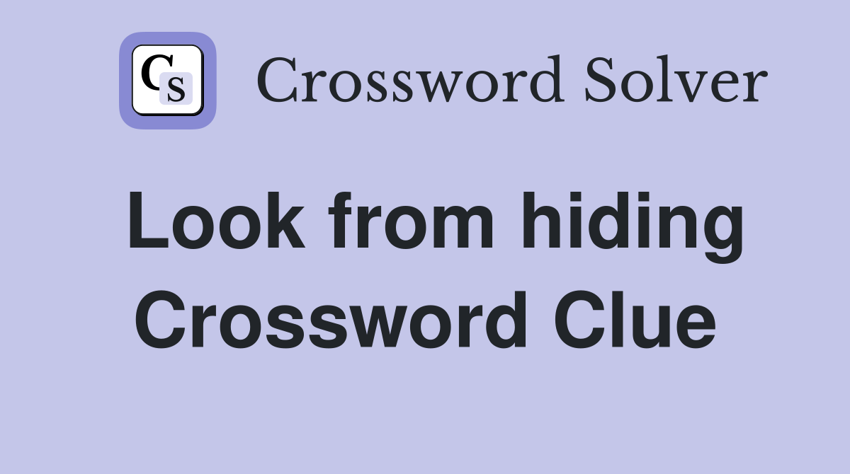 Look from hiding Crossword Clue