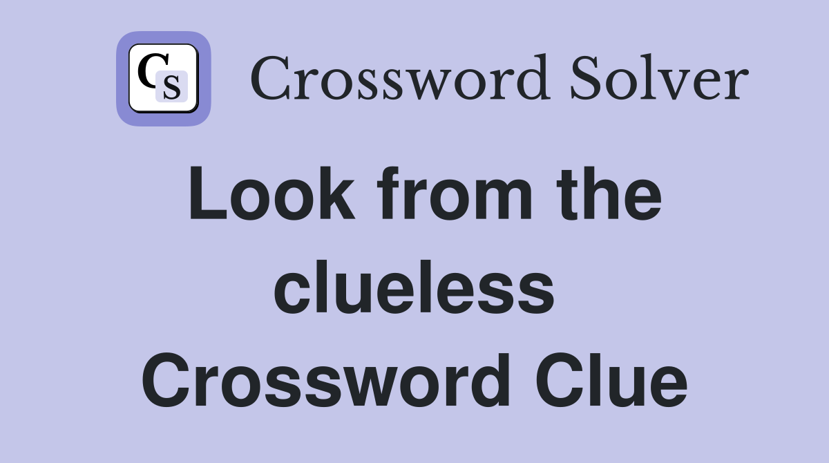 Look from the clueless Crossword Clue