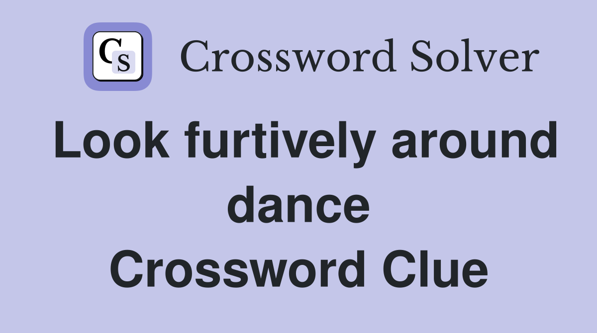 Look furtively around dance Crossword Clue