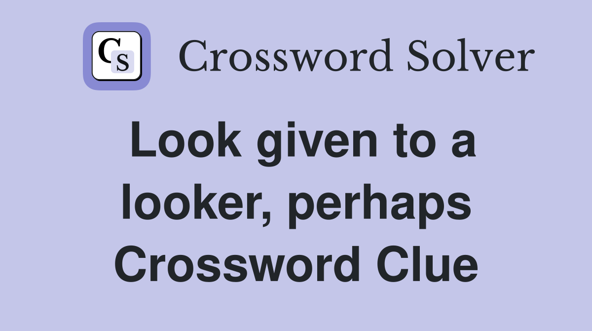 Look given to a looker, perhaps Crossword Clue