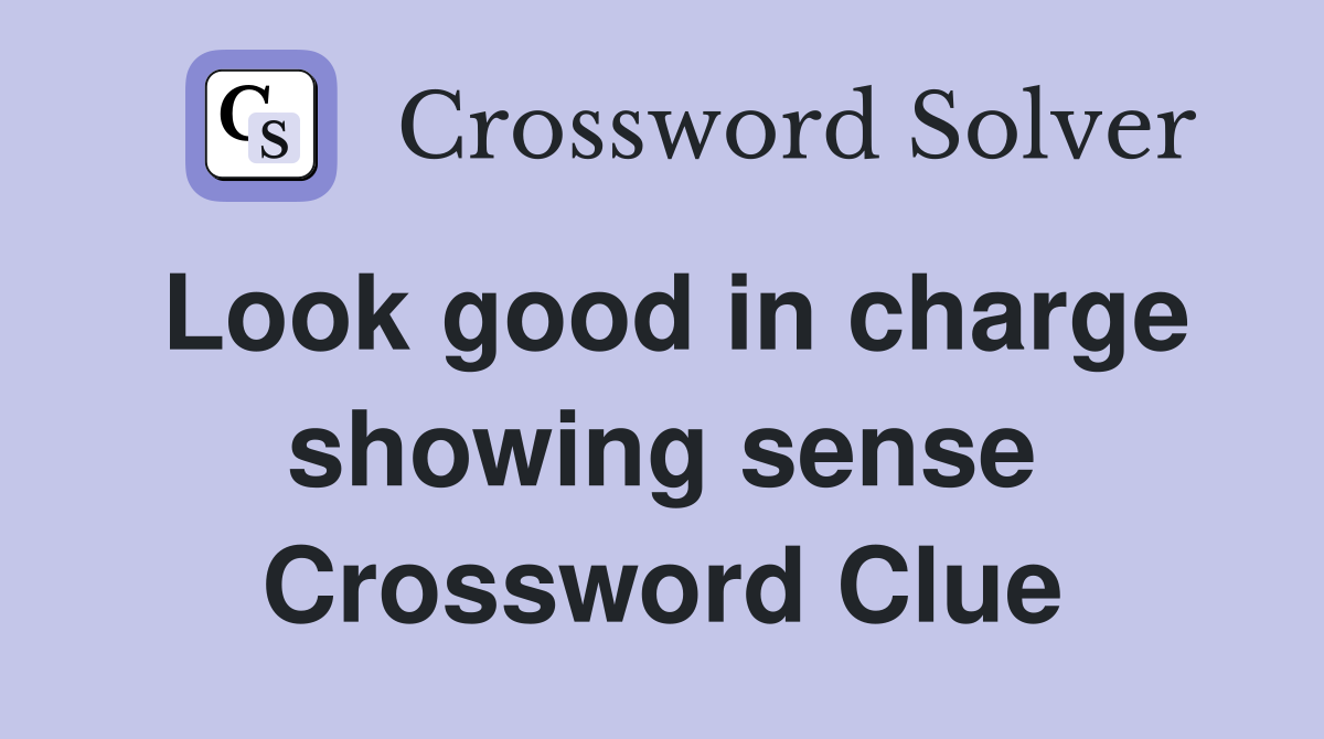 Look good in charge showing sense Crossword Clue