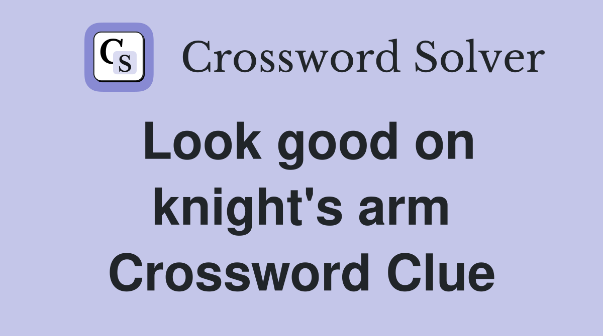 Look good on knight's arm Crossword Clue