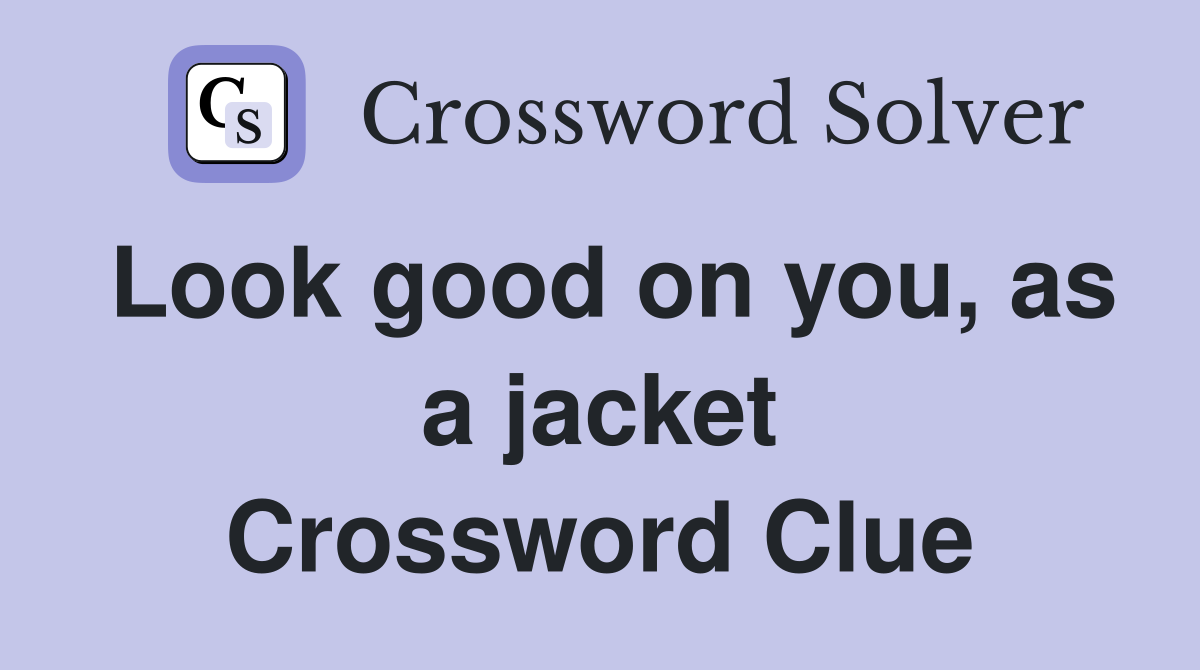 Look good on you, as a jacket Crossword Clue