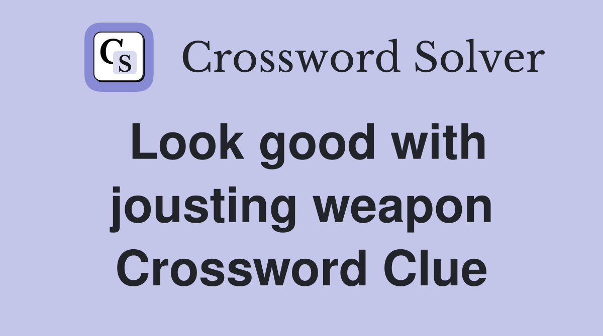 Look good with jousting weapon Crossword Clue