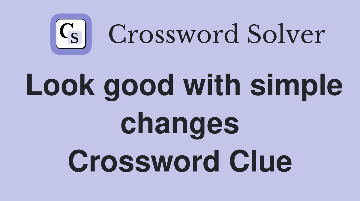 Look good with simple changes Crossword Clue