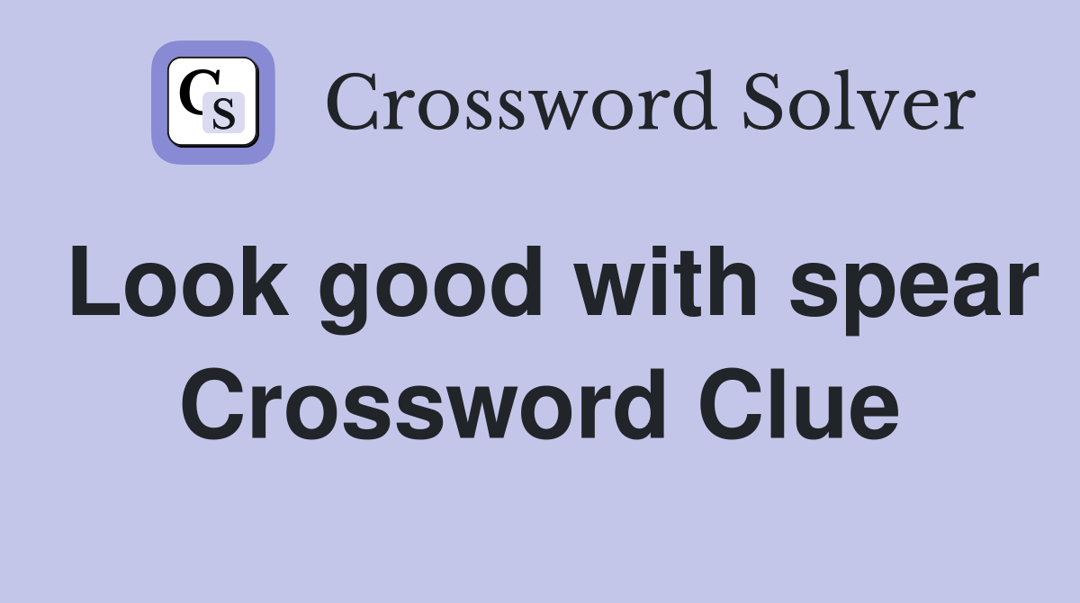 Look good with spear Crossword Clue