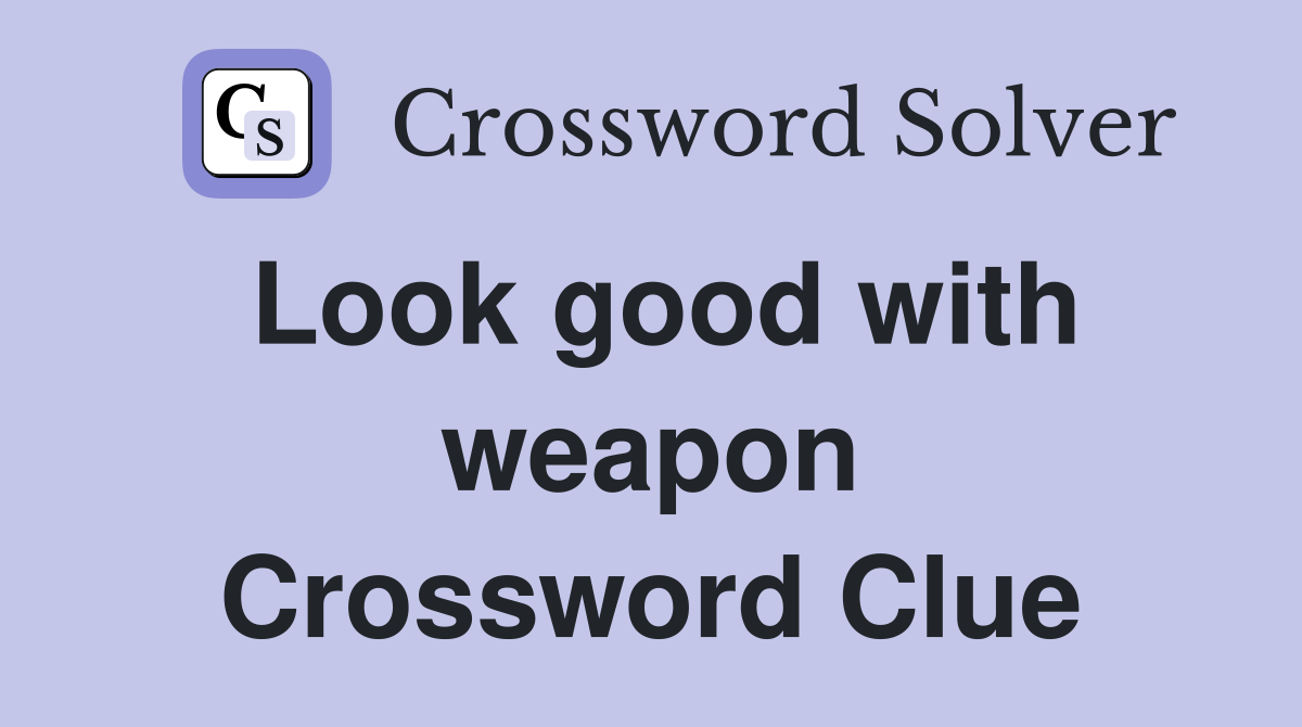 Look good with weapon Crossword Clue