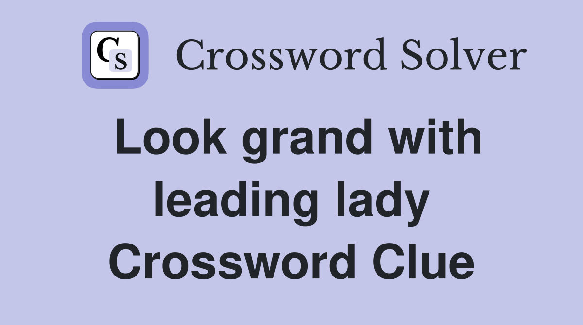 Look grand with leading lady Crossword Clue