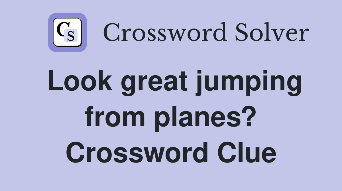Look great jumping from planes? Crossword Clue