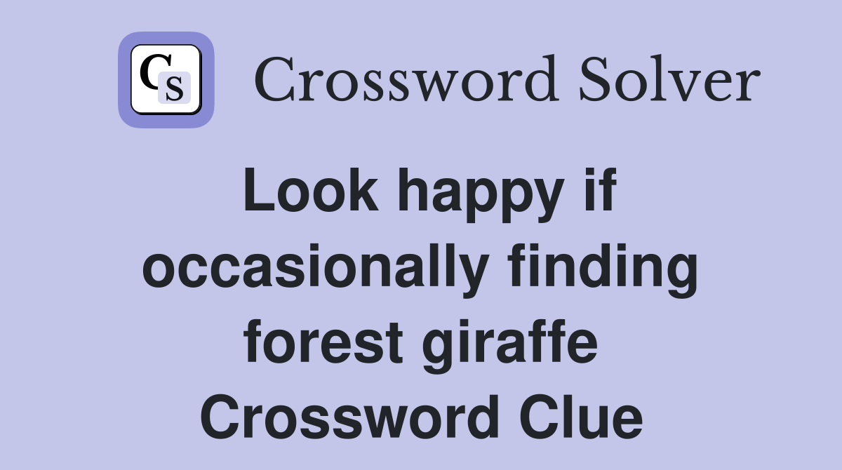Look happy if occasionally finding forest giraffe Crossword Clue