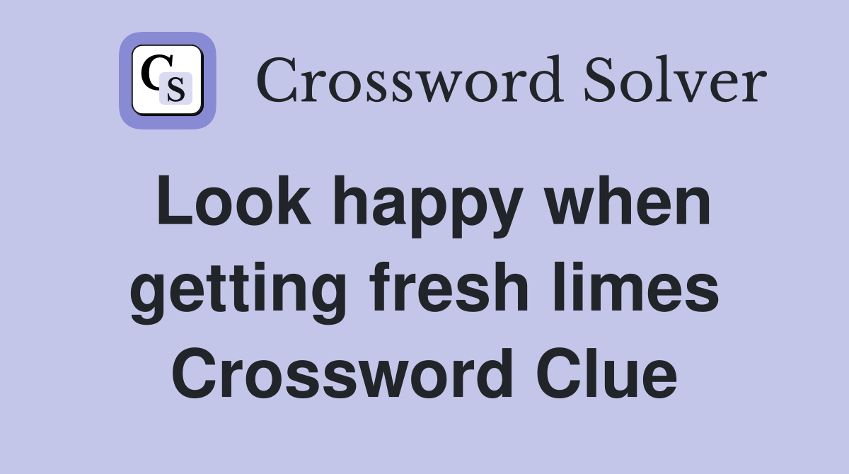Look happy when getting fresh limes Crossword Clue