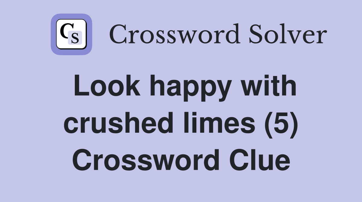 Look happy with crushed limes (5) Crossword Clue