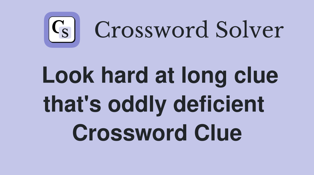 Look hard at long clue that's oddly deficient  Crossword Clue