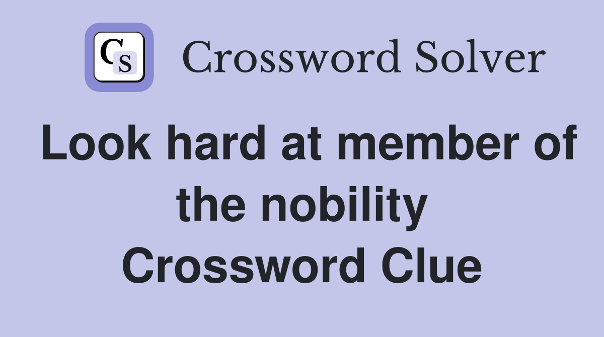 Look hard at member of the nobility Crossword Clue