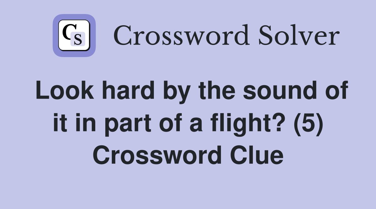 Look hard by the sound of it in part of a flight? (5) Crossword Clue