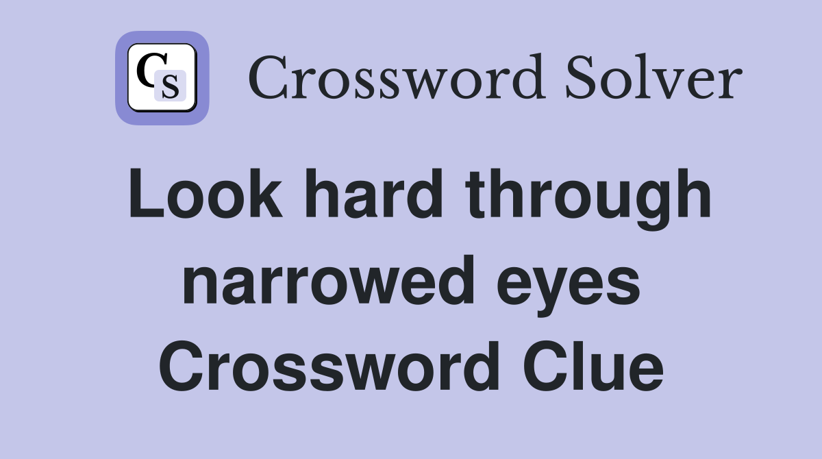 Look hard through narrowed eyes Crossword Clue
