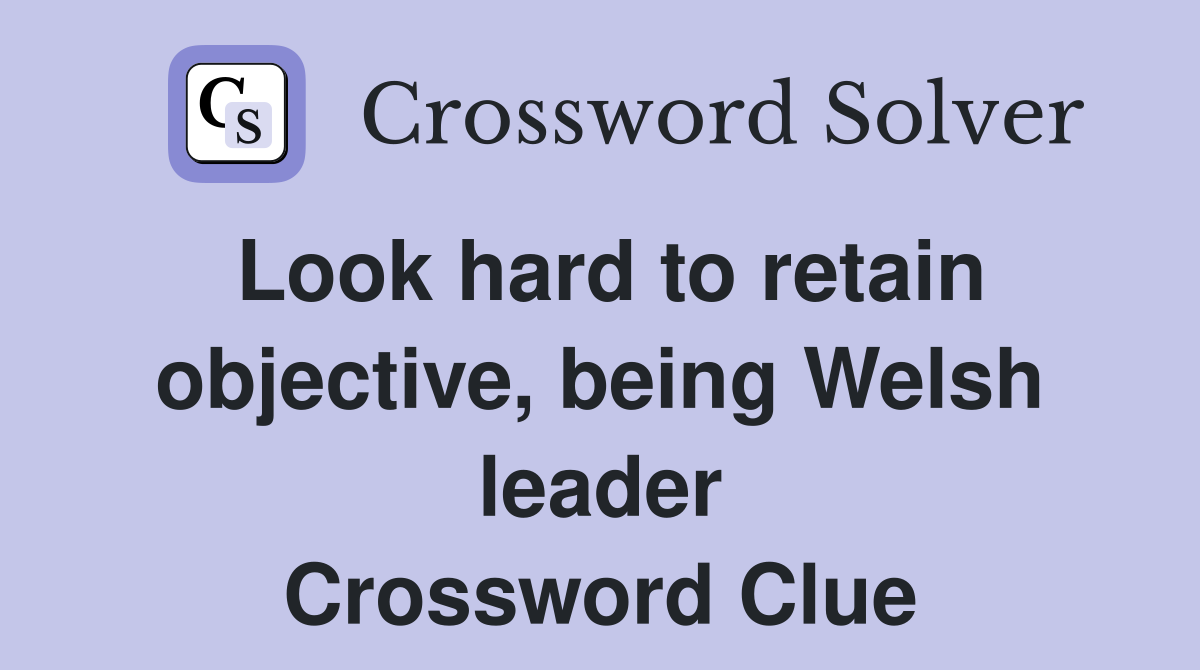Look hard to retain objective, being Welsh leader Crossword Clue