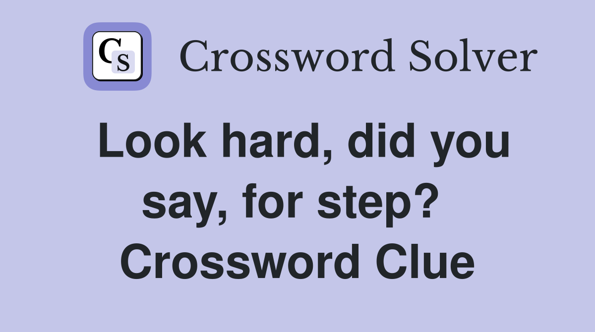 Look hard, did you say, for step?  Crossword Clue