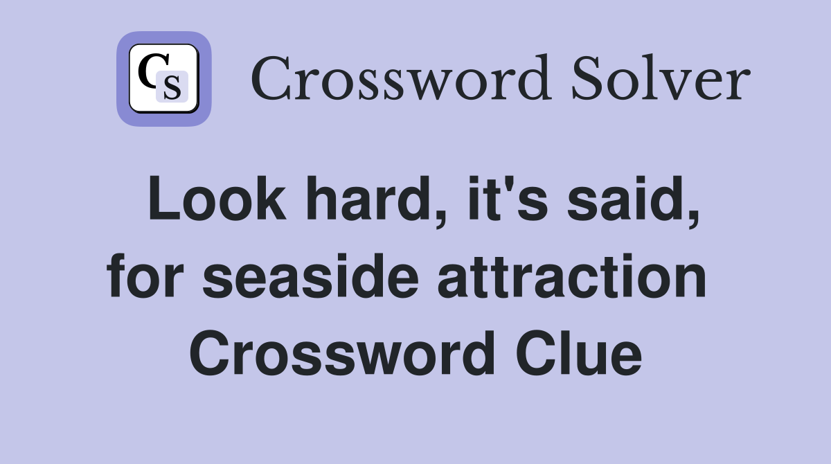 Look hard, it's said, for seaside attraction  Crossword Clue