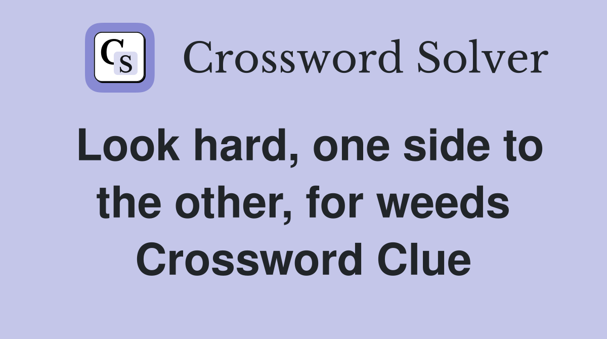 Look hard, one side to the other, for weeds Crossword Clue