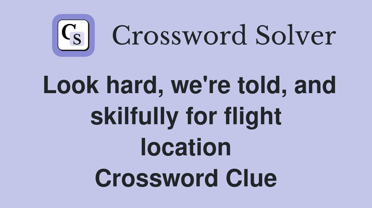 Look hard, we're told, and skilfully for flight location Crossword Clue
