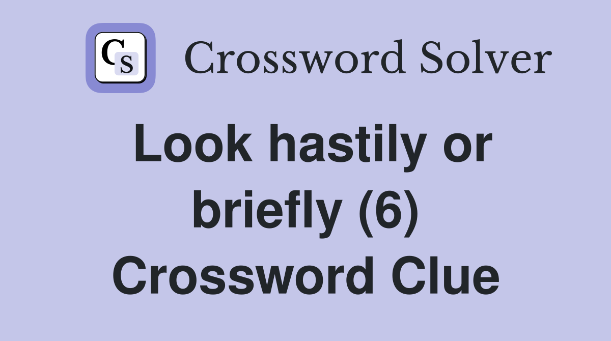 Look hastily or briefly (6) Crossword Clue