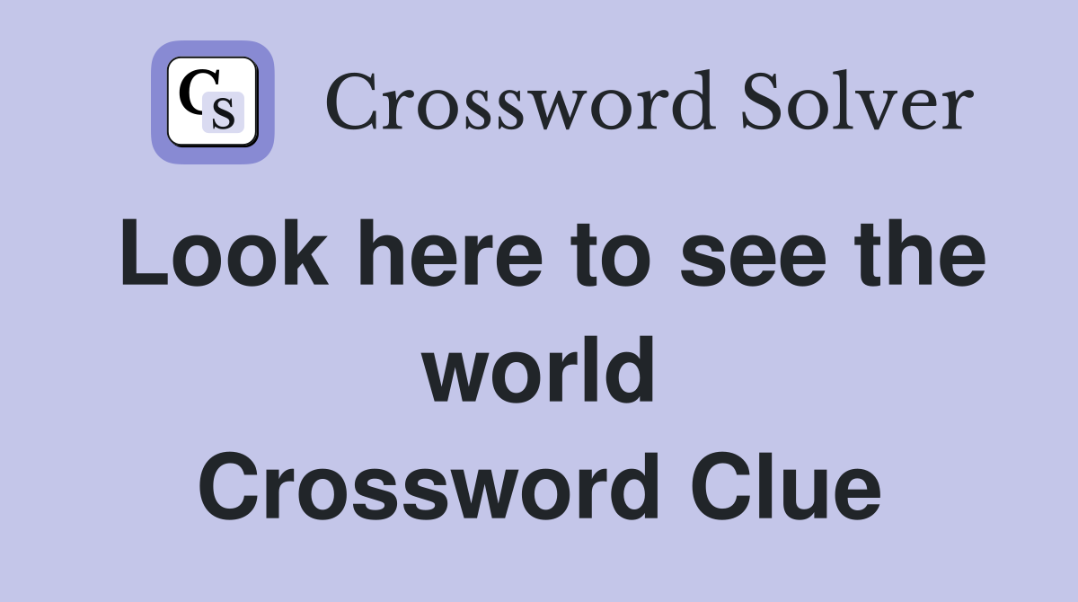 Look here to see the world Crossword Clue