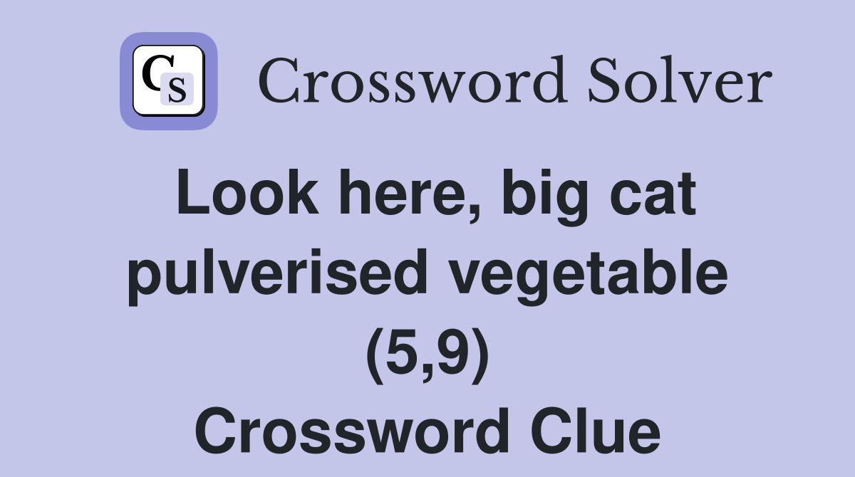 Look here, big cat pulverised vegetable (5,9) Crossword Clue