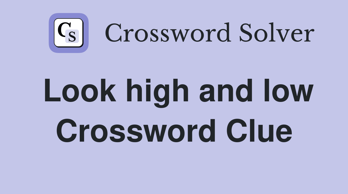 Look high and low Crossword Clue