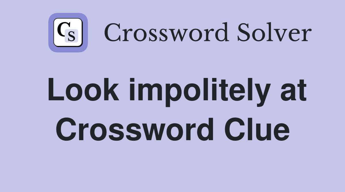 Look impolitely at Crossword Clue