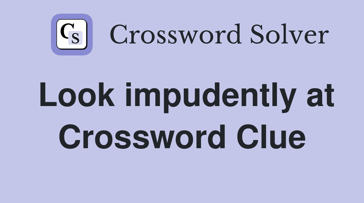 Look impudently at Crossword Clue