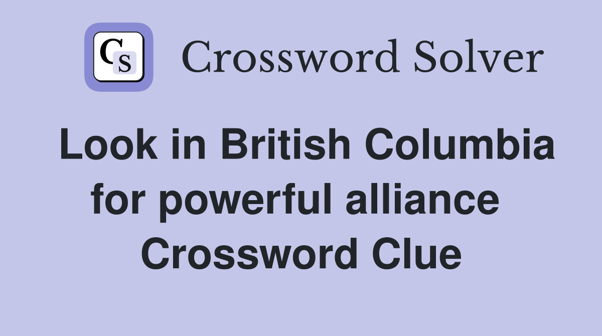 Look in British Columbia for powerful alliance  Crossword Clue