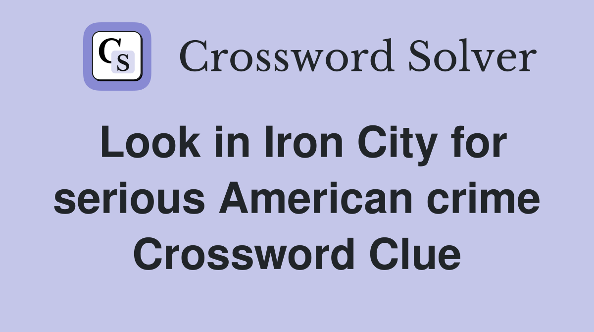 Look in Iron City for serious American crime Crossword Clue