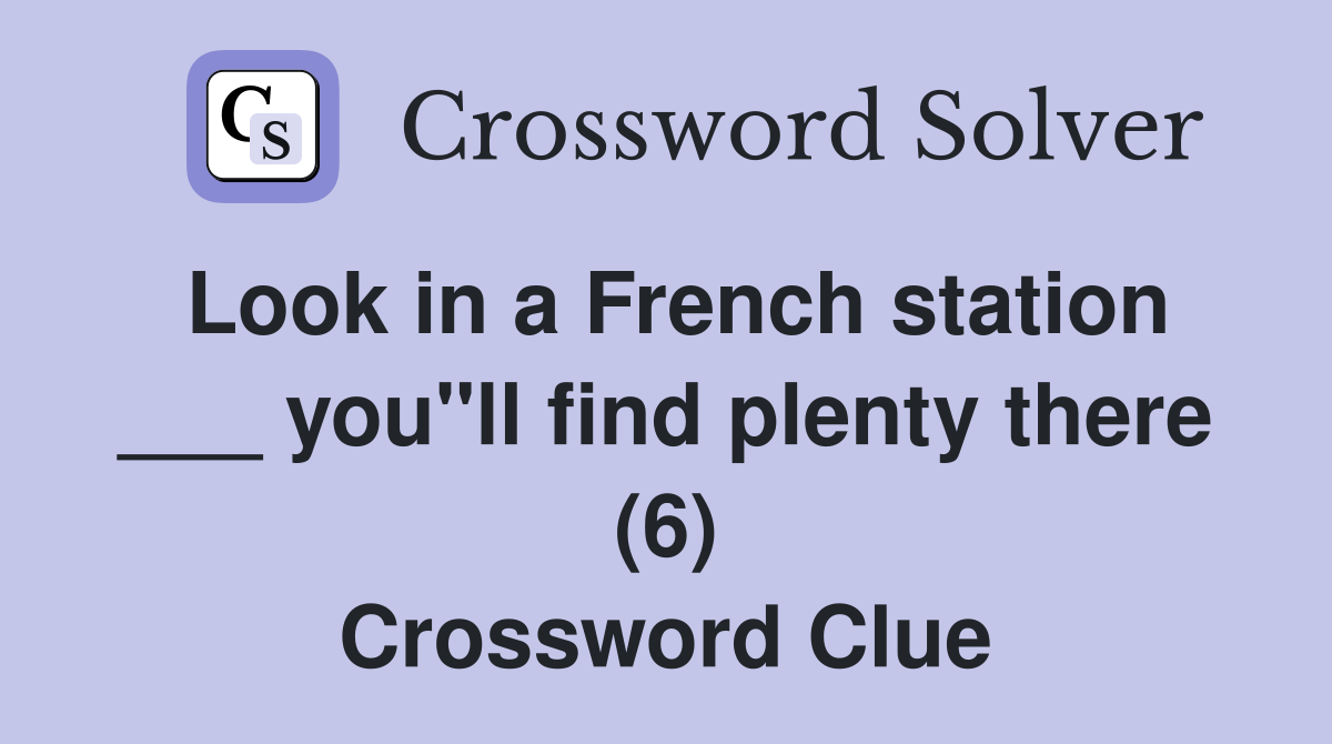 Look in a French station ___ you"ll find plenty there (6) Crossword Clue