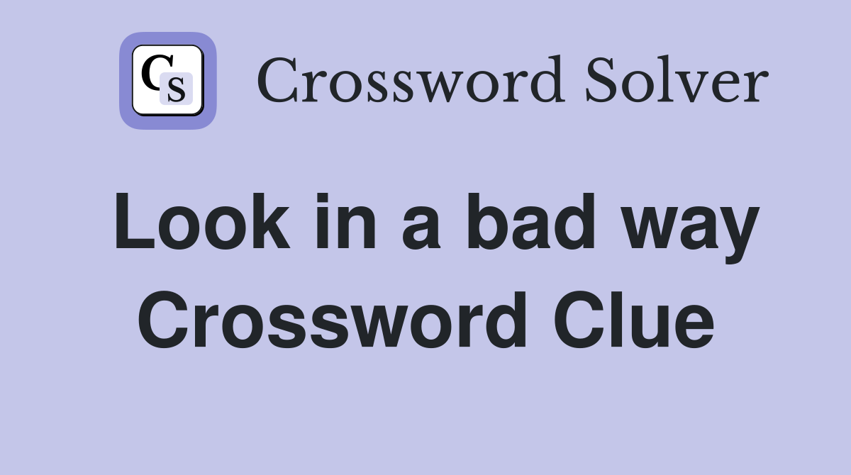 Look in a bad way Crossword Clue