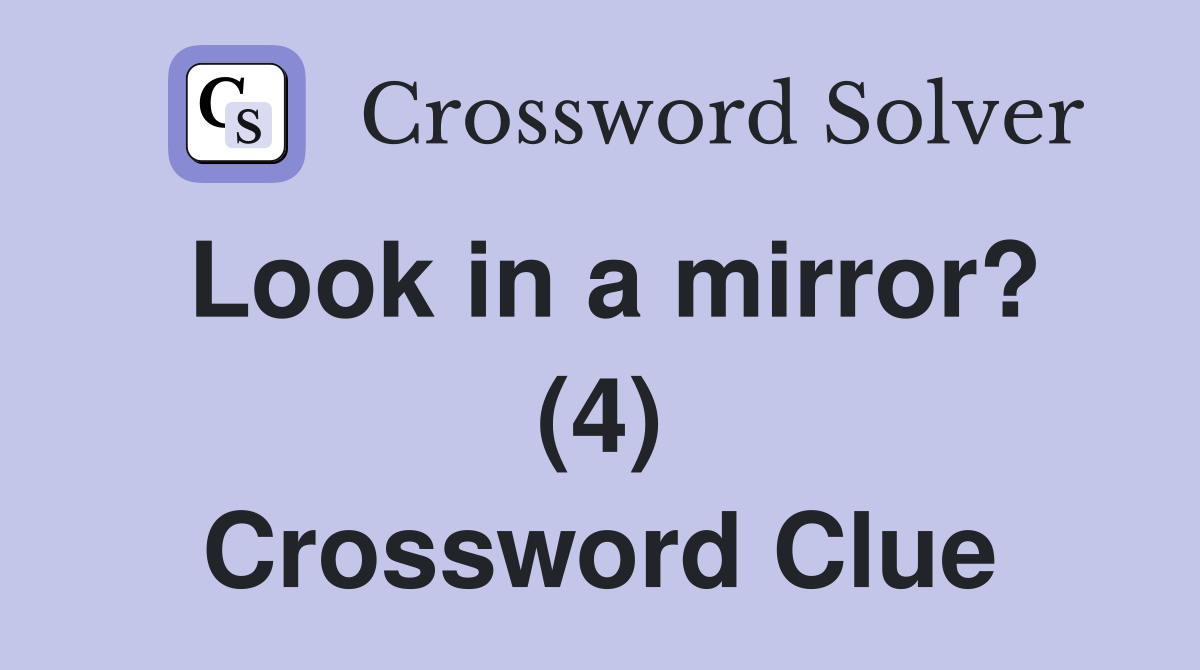 Look in a mirror? (4) Crossword Clue