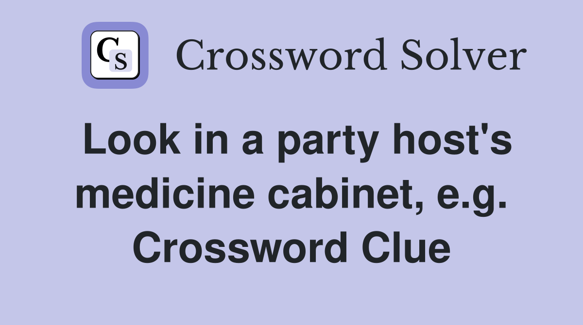 Look in a party host's medicine cabinet, e.g. Crossword Clue