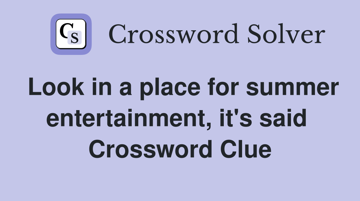 Look in a place for summer entertainment, it's said  Crossword Clue