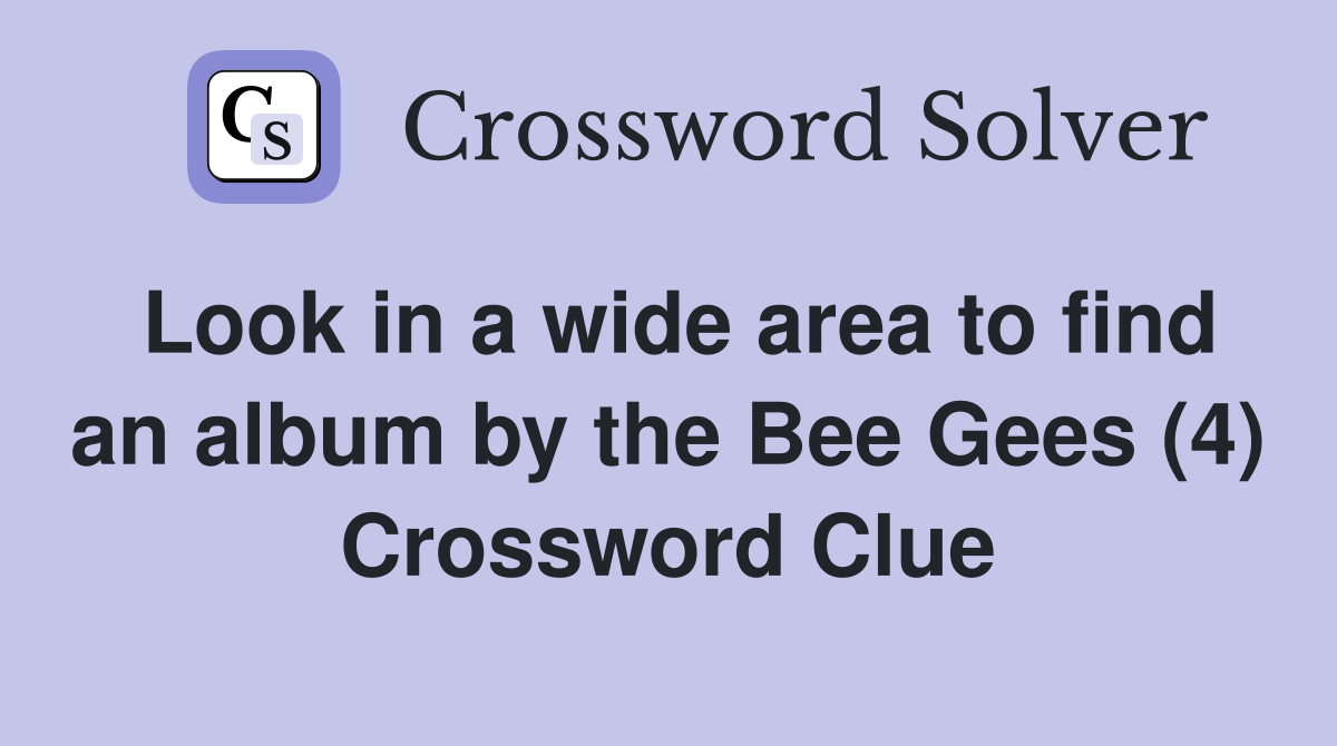Look in a wide area to find an album by the Bee Gees (4) Crossword Clue